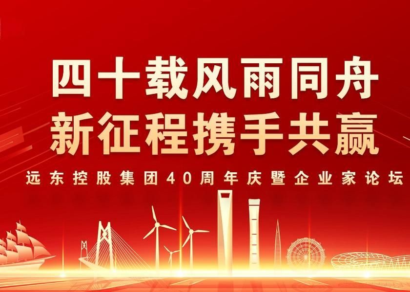 四十載風(fēng)雨同舟 新征程攜手共贏(yíng) | 遠東控股40周年慶暨企業(yè)家論壇圓滿(mǎn)舉辦